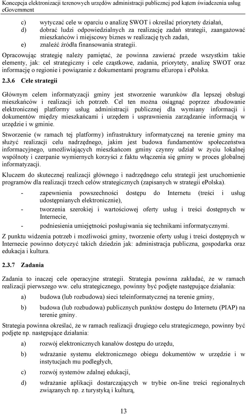 Opracowując strategię należy pamiętać, że powinna zawierać przede wszystkim takie elementy, jak: cel strategiczny i cele cząstkowe, zadania, priorytety, analizę SWOT oraz informację o regionie i