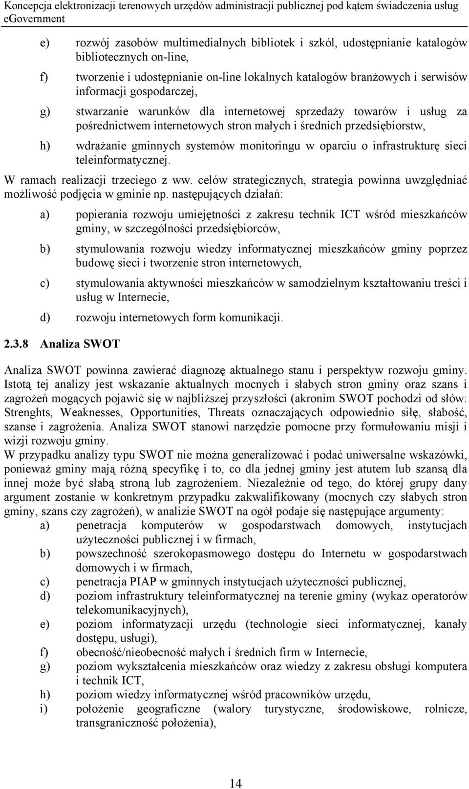 oparciu o infrastrukturę sieci teleinformatycznej. W ramach realizacji trzeciego z ww. celów strategicznych, strategia powinna uwzględniać możliwość podjęcia w gminie np.