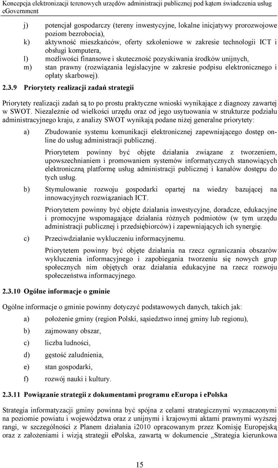 9 Priorytety realizacji zadań strategii Priorytety realizacji zadań są to po prostu praktyczne wnioski wynikające z diagnozy zawartej w SWOT.