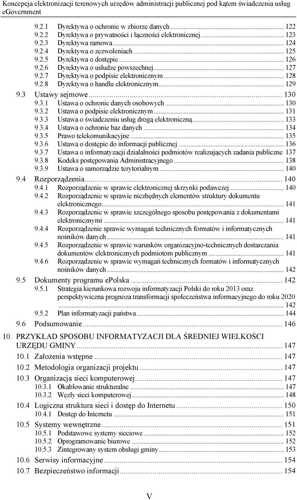 .. 130 9.3.2 Ustawa o podpisie elektronicznym... 131 9.3.3 Ustawa o świadczeniu usług drogą elektroniczną... 133 9.3.4 Ustawa o ochronie baz danych... 134 9.3.5 Prawo telekomunikacyjne... 135 9.3.6 Ustawa o dostępie do informacji publicznej.