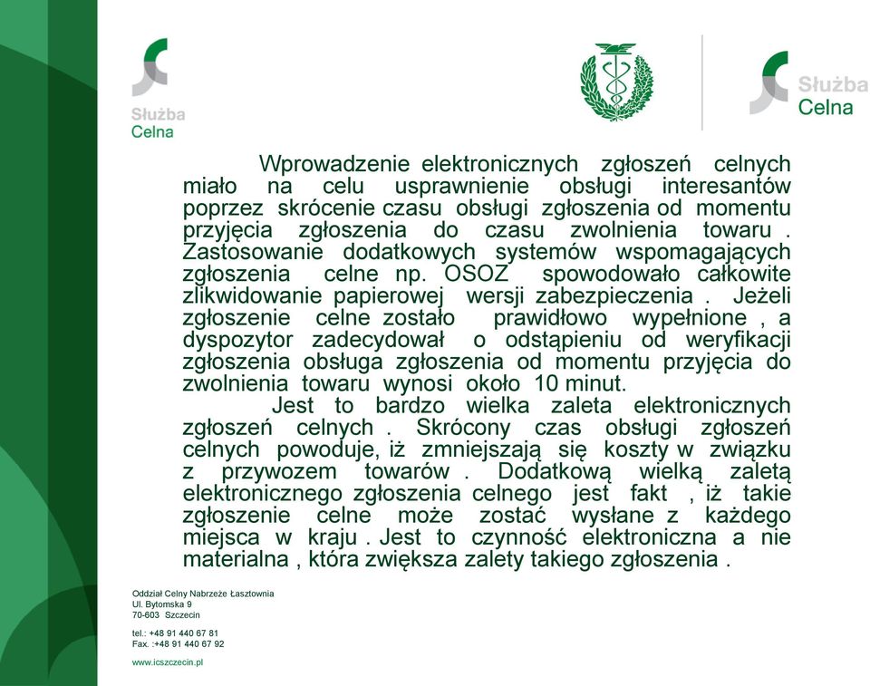 Jeżeli zgłoszenie celne zostało prawidłowo wypełnione, a dyspozytor zadecydował o odstąpieniu od weryfikacji zgłoszenia obsługa zgłoszenia od momentu przyjęcia do zwolnienia towaru wynosi około 10