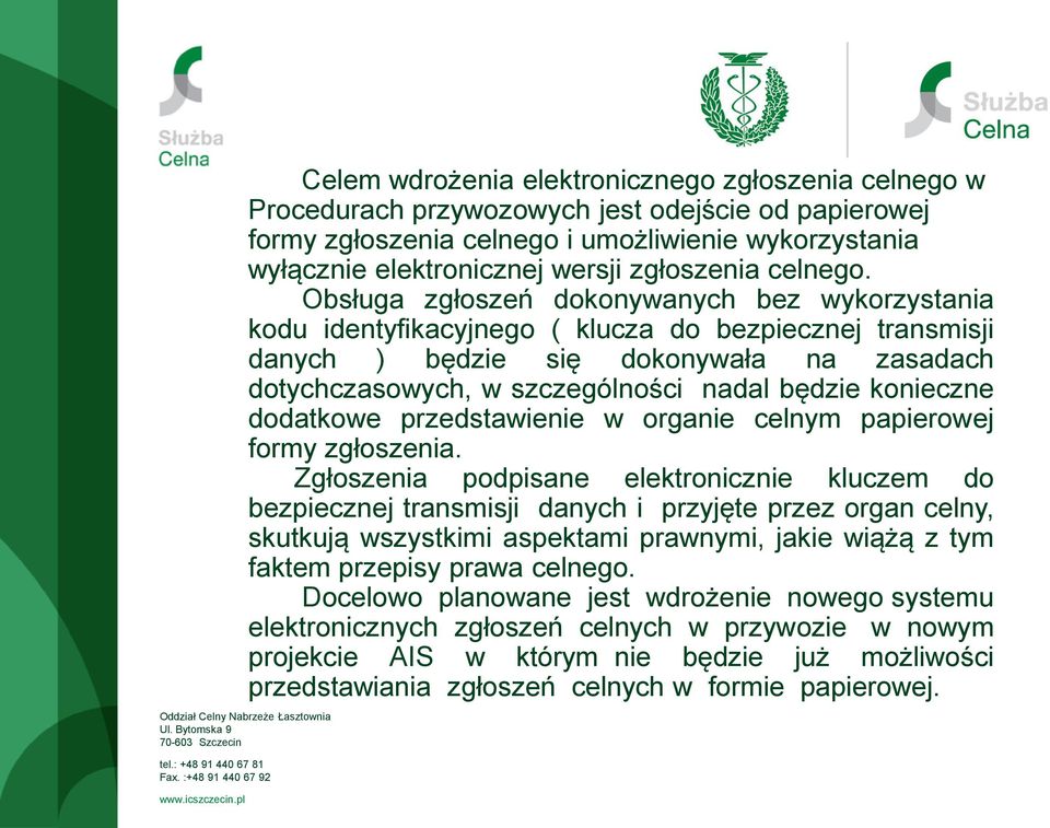 Obsługa zgłoszeń dokonywanych bez wykorzystania kodu identyfikacyjnego ( klucza do bezpiecznej transmisji danych ) będzie się dokonywała na zasadach dotychczasowych, w szczególności nadal będzie