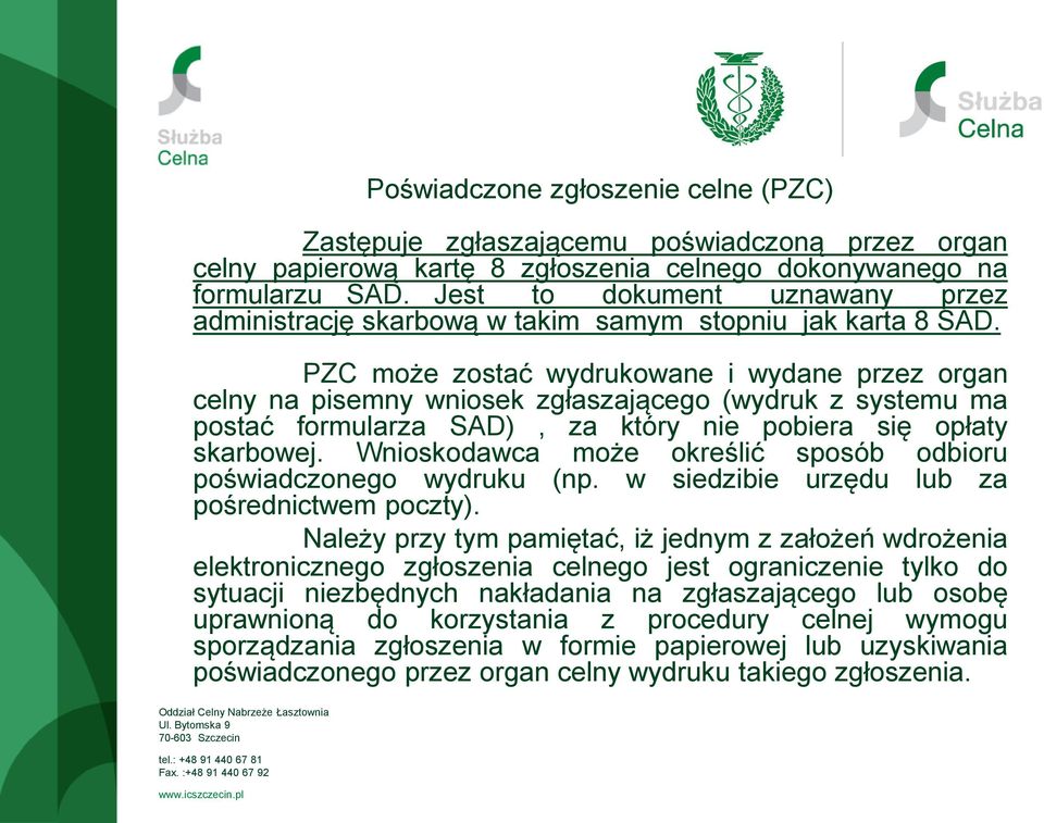 PZC może zostać wydrukowane i wydane przez organ celny na pisemny wniosek zgłaszającego (wydruk z systemu ma postać formularza SAD), za który nie pobiera się opłaty skarbowej.