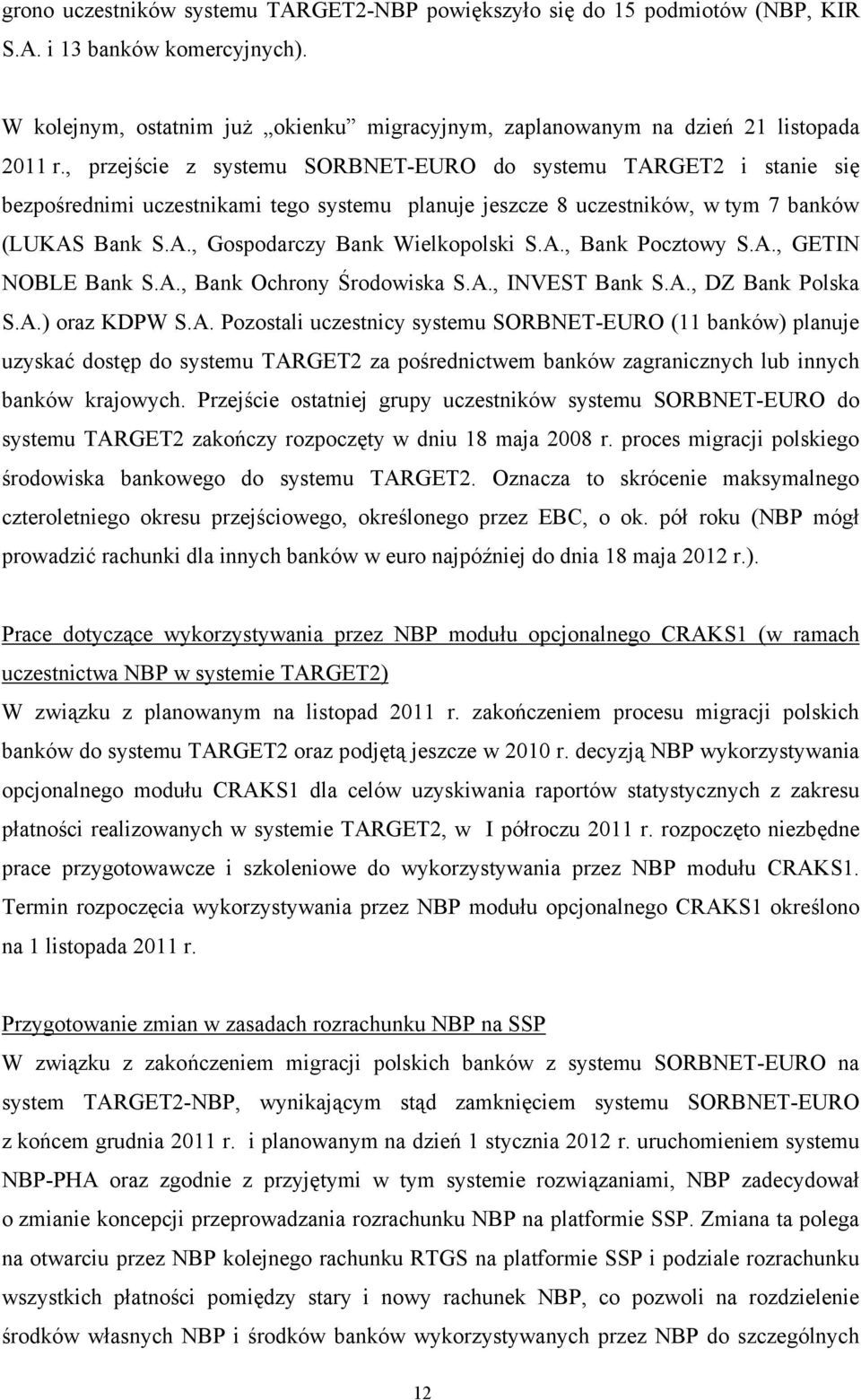 A., Bank Pocztowy S.A., GETIN NOBLE Bank S.A., Bank Ochrony Środowiska S.A., INVEST Bank S.A., DZ Bank Polska S.A.) oraz KDPW S.A. Pozostali uczestnicy systemu SORBNET-EURO (11 banków) planuje uzyskać dostęp do systemu TARGET2 za pośrednictwem banków zagranicznych lub innych banków krajowych.