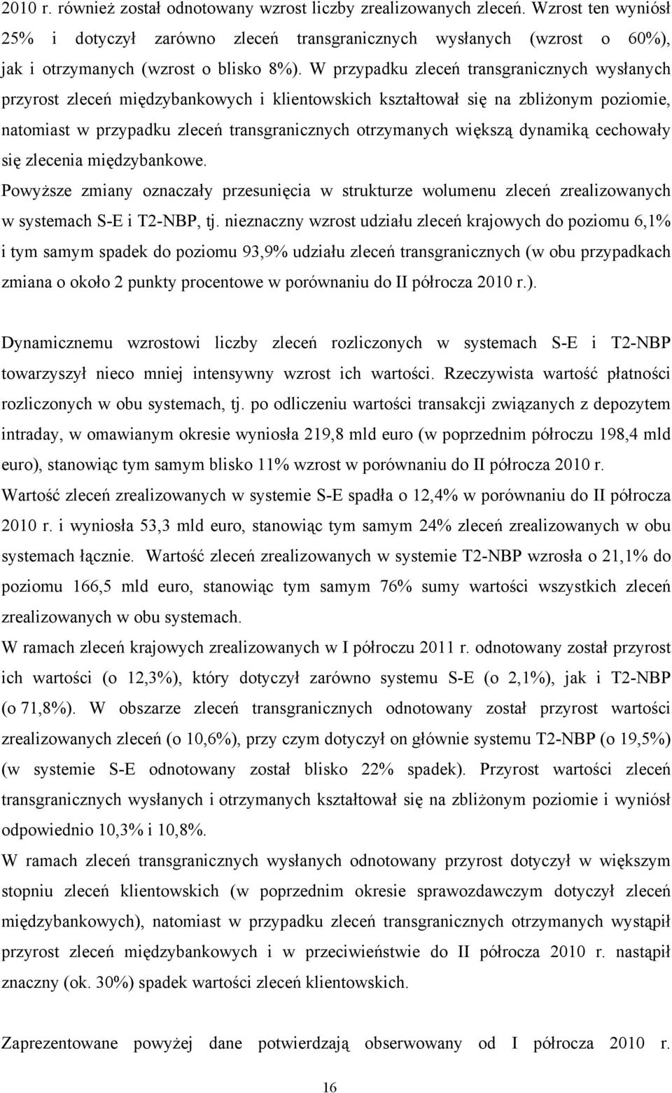 W przypadku zleceń transgranicznych wysłanych przyrost zleceń międzybankowych i klientowskich kształtował się na zbliżonym poziomie, natomiast w przypadku zleceń transgranicznych otrzymanych większą