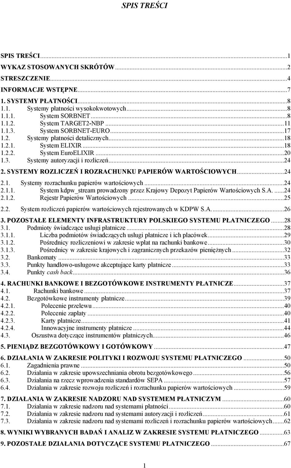 SYSTEMY ROZLICZEŃ I ROZRACHUNKU PAPIERÓW WARTOŚCIOWYCH...24 2.1. Systemy rozrachunku papierów wartościowych...24 2.1.1. System kdpw_stream prowadzony przez Krajowy Depozyt Papierów Wartościowych S.A....24 2.1.2. Rejestr Papierów Wartościowych.