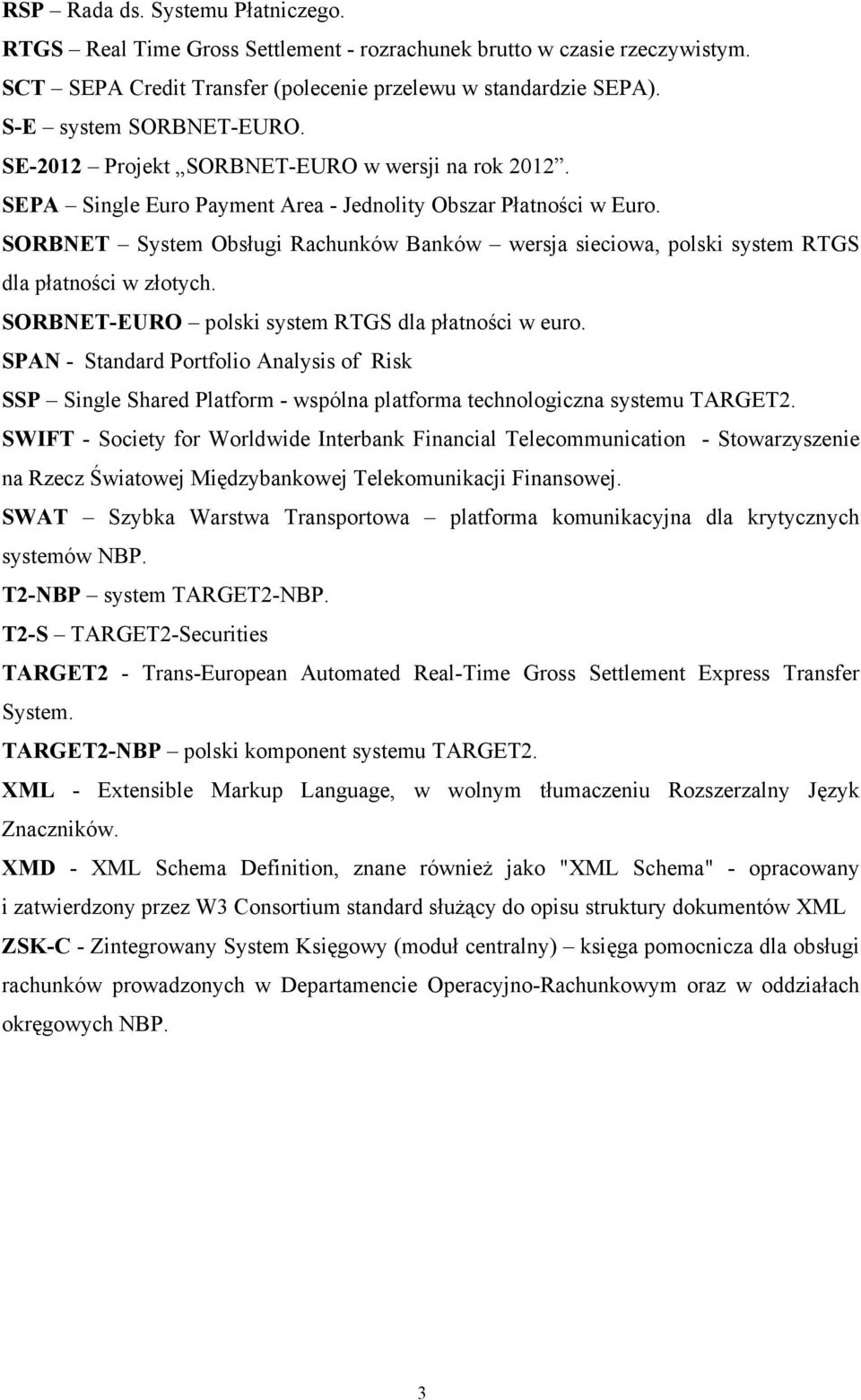 SORBNET System Obsługi Rachunków Banków wersja sieciowa, polski system RTGS dla płatności w złotych. SORBNET-EURO polski system RTGS dla płatności w euro.