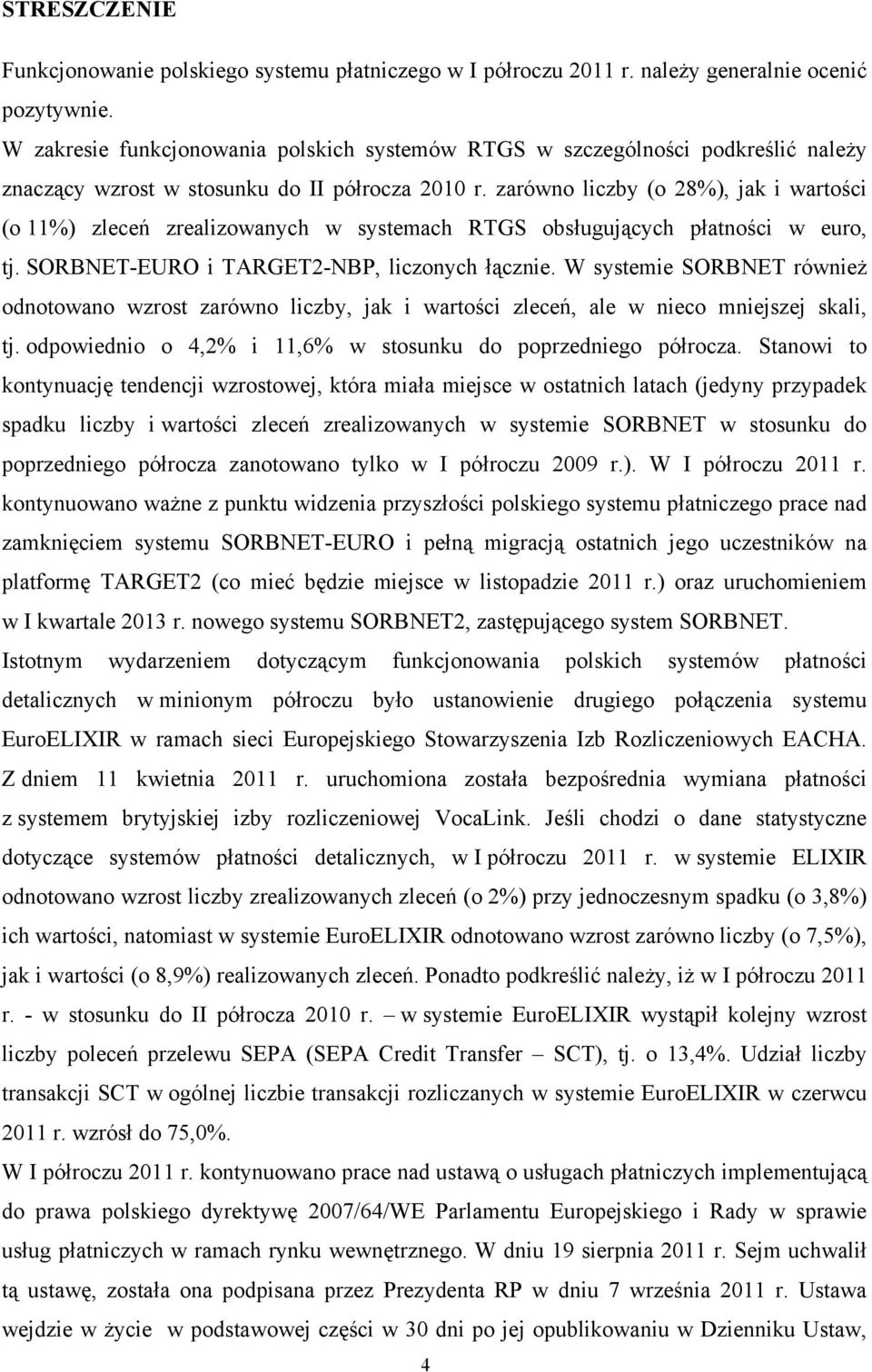 zarówno liczby (o 28%), jak i wartości (o 11%) zleceń zrealizowanych w systemach RTGS obsługujących płatności w euro, tj. SORBNET-EURO i TARGET2-NBP, liczonych łącznie.