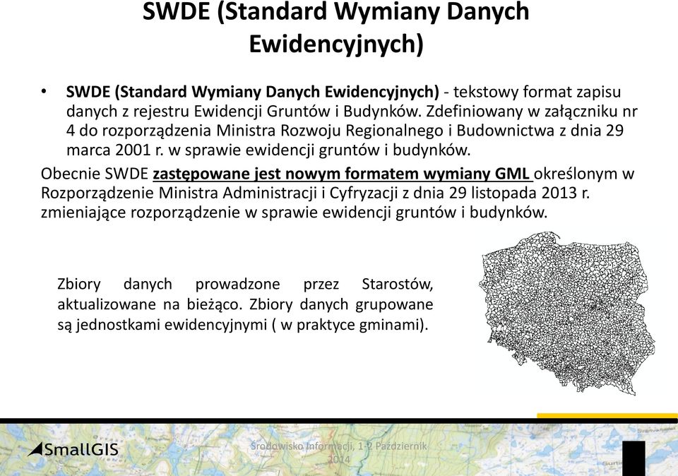 Obecnie SWDE zastępowane jest nowym formatem wymiany GML określonym w Rozporządzenie Ministra Administracji i Cyfryzacji z dnia 29 listopada 2013 r.