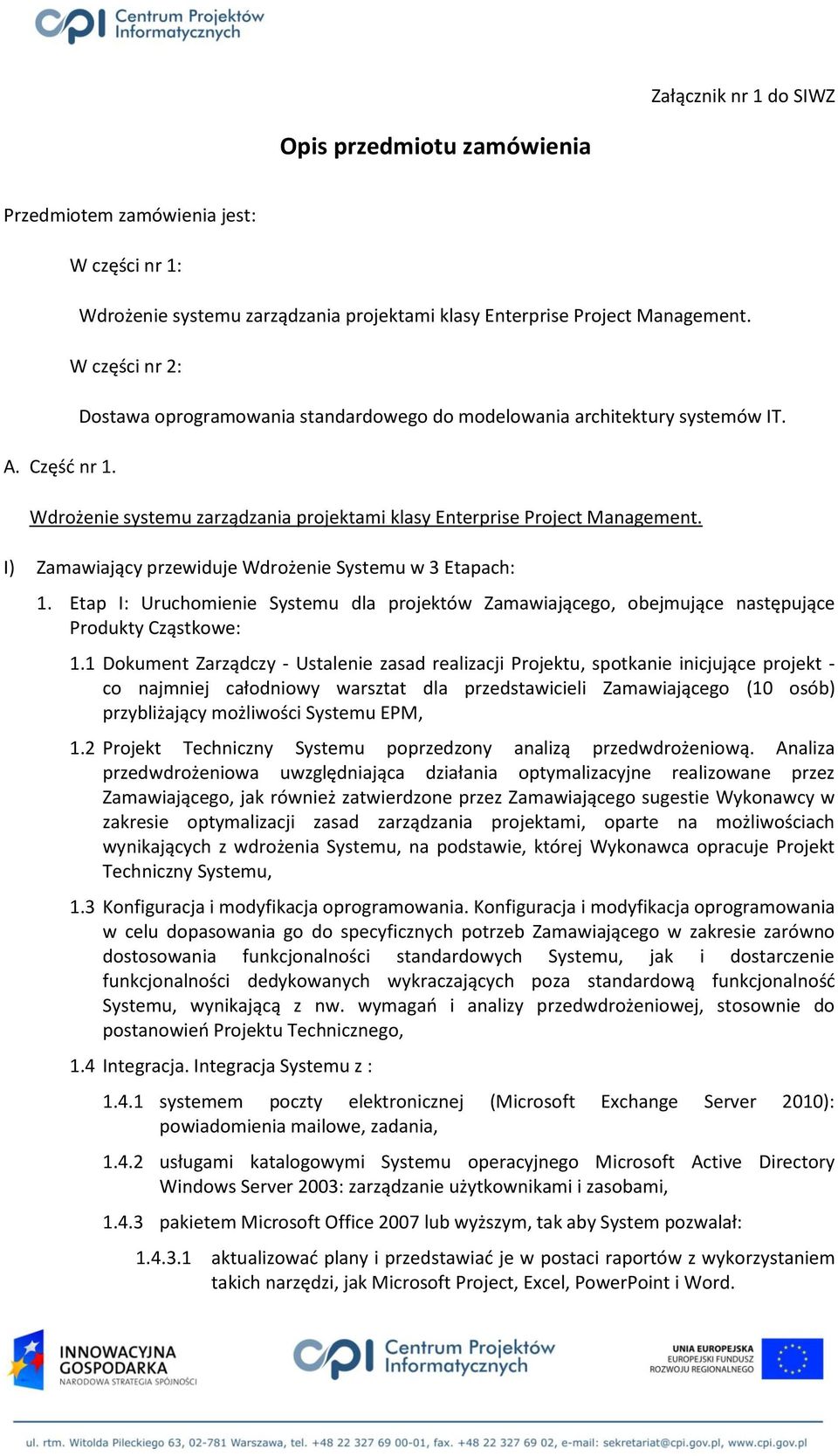 I) Zamawiający przewiduje Wdrożenie Systemu w 3 Etapach: 1. Etap I: Uruchomienie Systemu dla projektów Zamawiającego, obejmujące następujące Produkty Cząstkowe: 1.