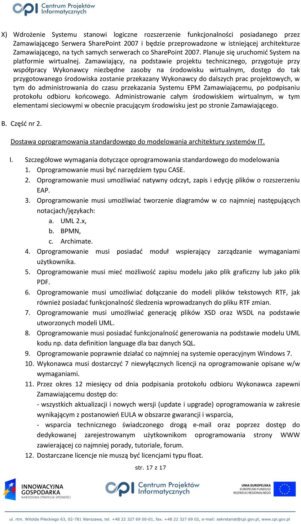 Zamawiający, na podstawie projektu technicznego, przygotuje przy współpracy Wykonawcy niezbędne zasoby na środowisku wirtualnym, dostęp do tak przygotowanego środowiska zostanie przekazany Wykonawcy