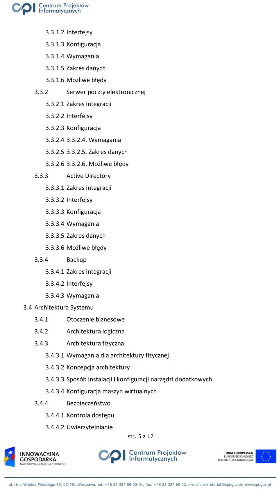 3.3.6 Możliwe błędy 3.3.4 Backup 3.3.4.1 Zakres integracji 3.3.4.2 Interfejsy 3.3.4.3 Wymagania 3.4 Architektura Systemu 3.4.1 Otoczenie biznesowe 3.4.2 Architektura logiczna 3.4.3 Architektura fizyczna 3.