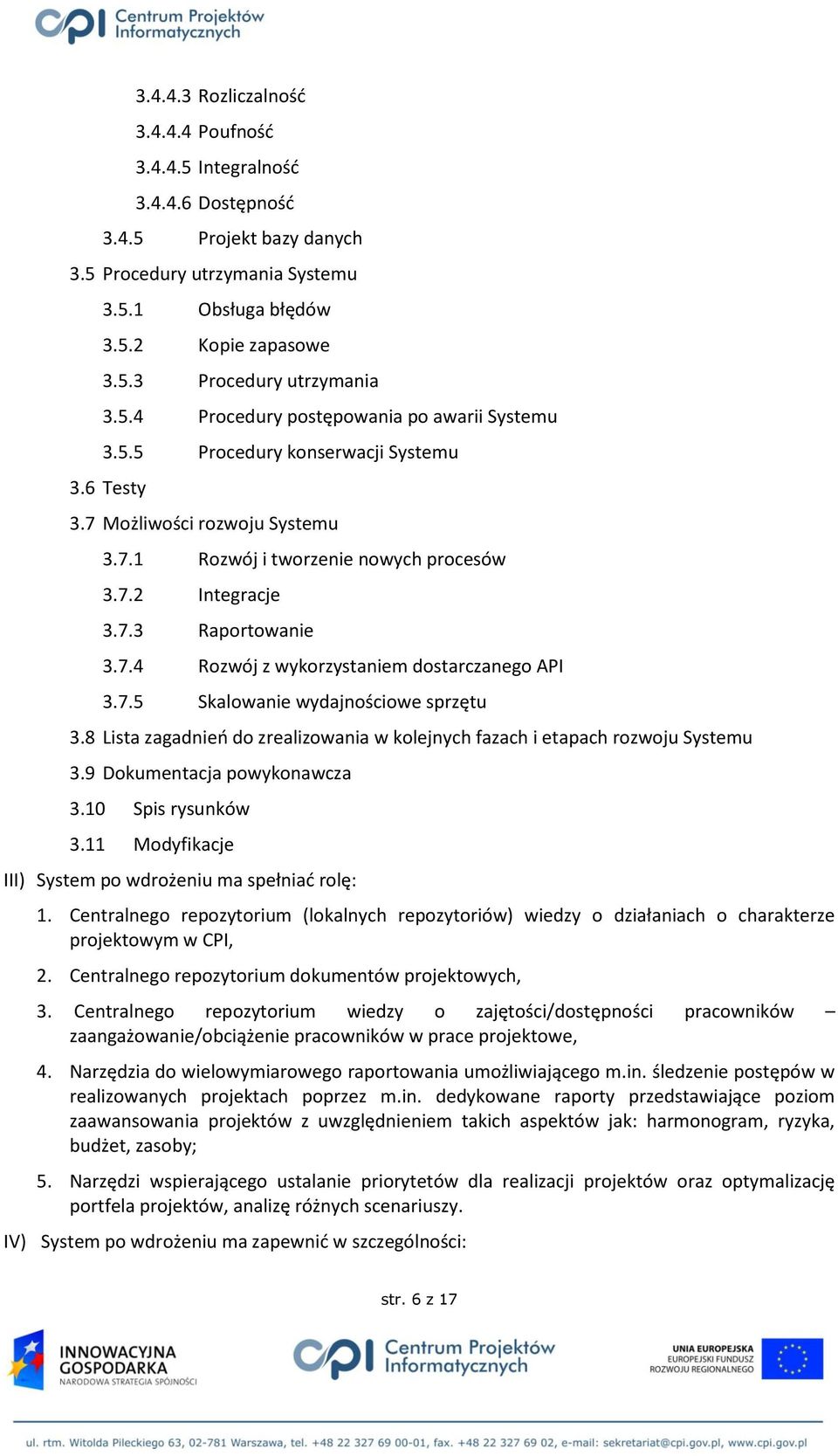 7.4 Rozwój z wykorzystaniem dostarczanego API 3.7.5 Skalowanie wydajnościowe sprzętu 3.8 Lista zagadnień do zrealizowania w kolejnych fazach i etapach rozwoju Systemu 3.9 Dokumentacja powykonawcza 3.