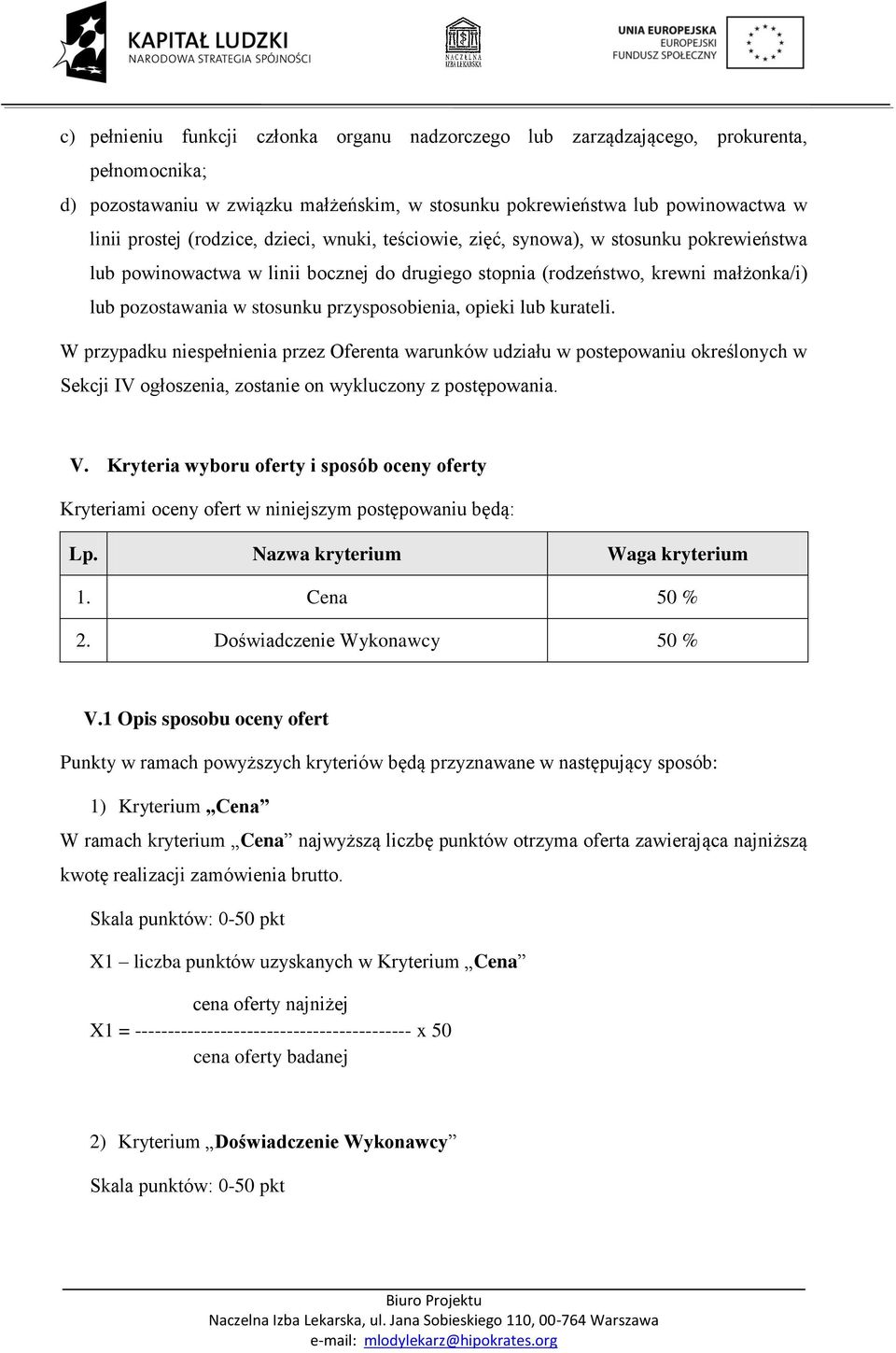 opieki lub kurateli. W przypadku niespełnienia przez Oferenta warunków udziału w postepowaniu określonych w Sekcji IV ogłoszenia, zostanie on wykluczony z postępowania. V.