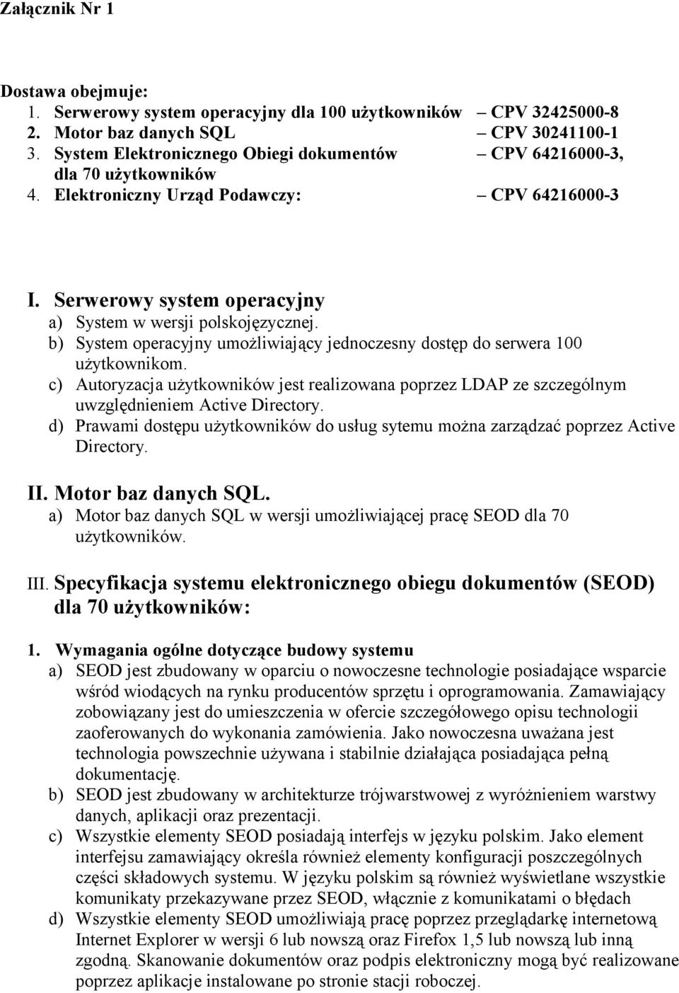 b) System operacyjny umożliwiający jednoczesny dostęp do serwera 100 użytkownikom. c) Autoryzacja użytkowników jest realizowana poprzez LDAP ze szczególnym uwzględnieniem Active Directory.