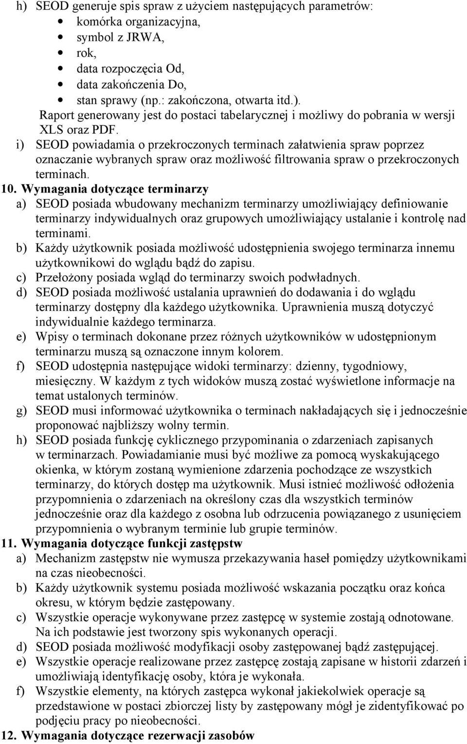 Wymagania dotyczące terminarzy a) SEOD posiada wbudowany mechanizm terminarzy umożliwiający definiowanie terminarzy indywidualnych oraz grupowych umożliwiający ustalanie i kontrolę nad terminami.