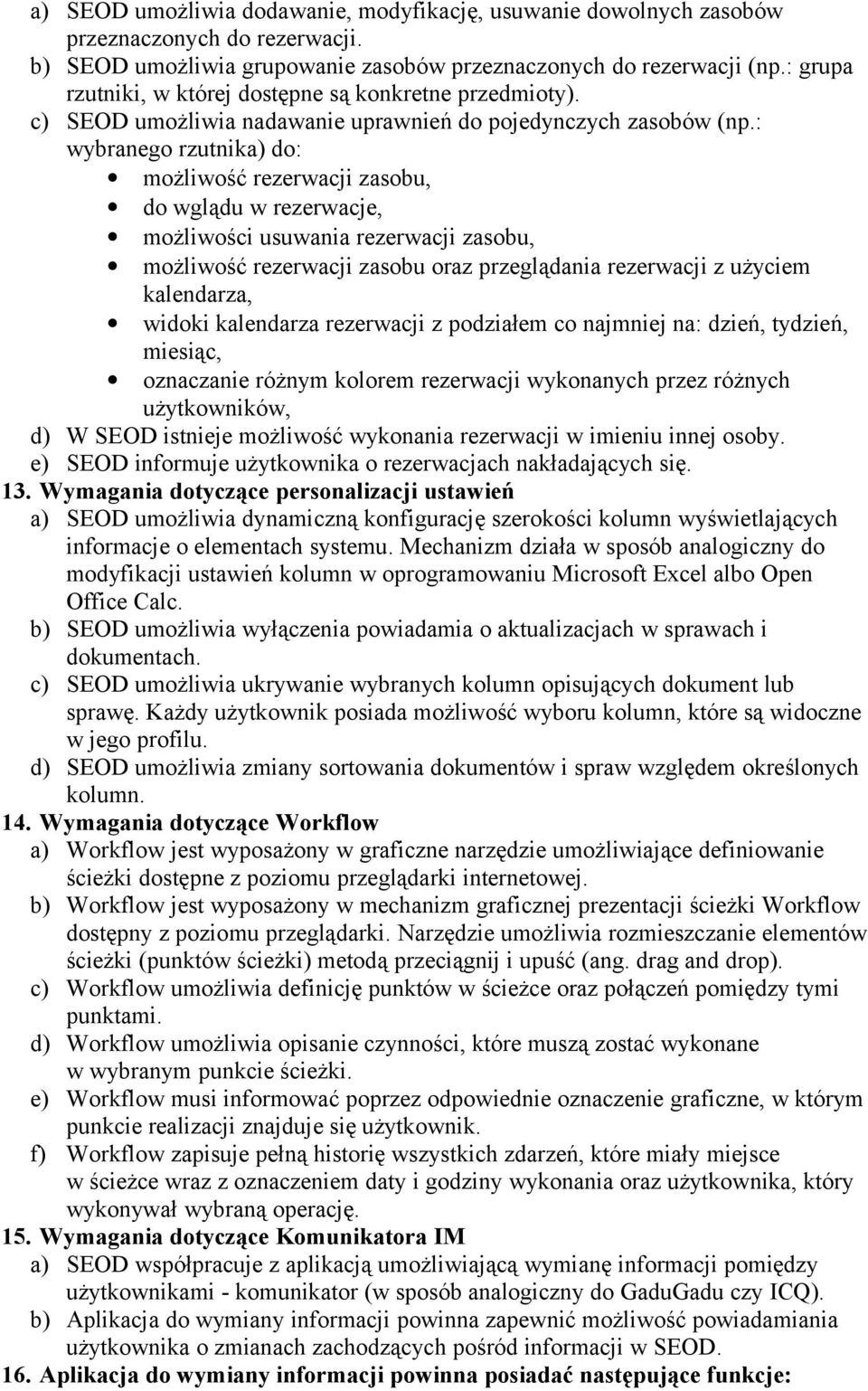 : wybranego rzutnika) do: możliwość rezerwacji zasobu, do wglądu w rezerwacje, możliwości usuwania rezerwacji zasobu, możliwość rezerwacji zasobu oraz przeglądania rezerwacji z użyciem kalendarza,