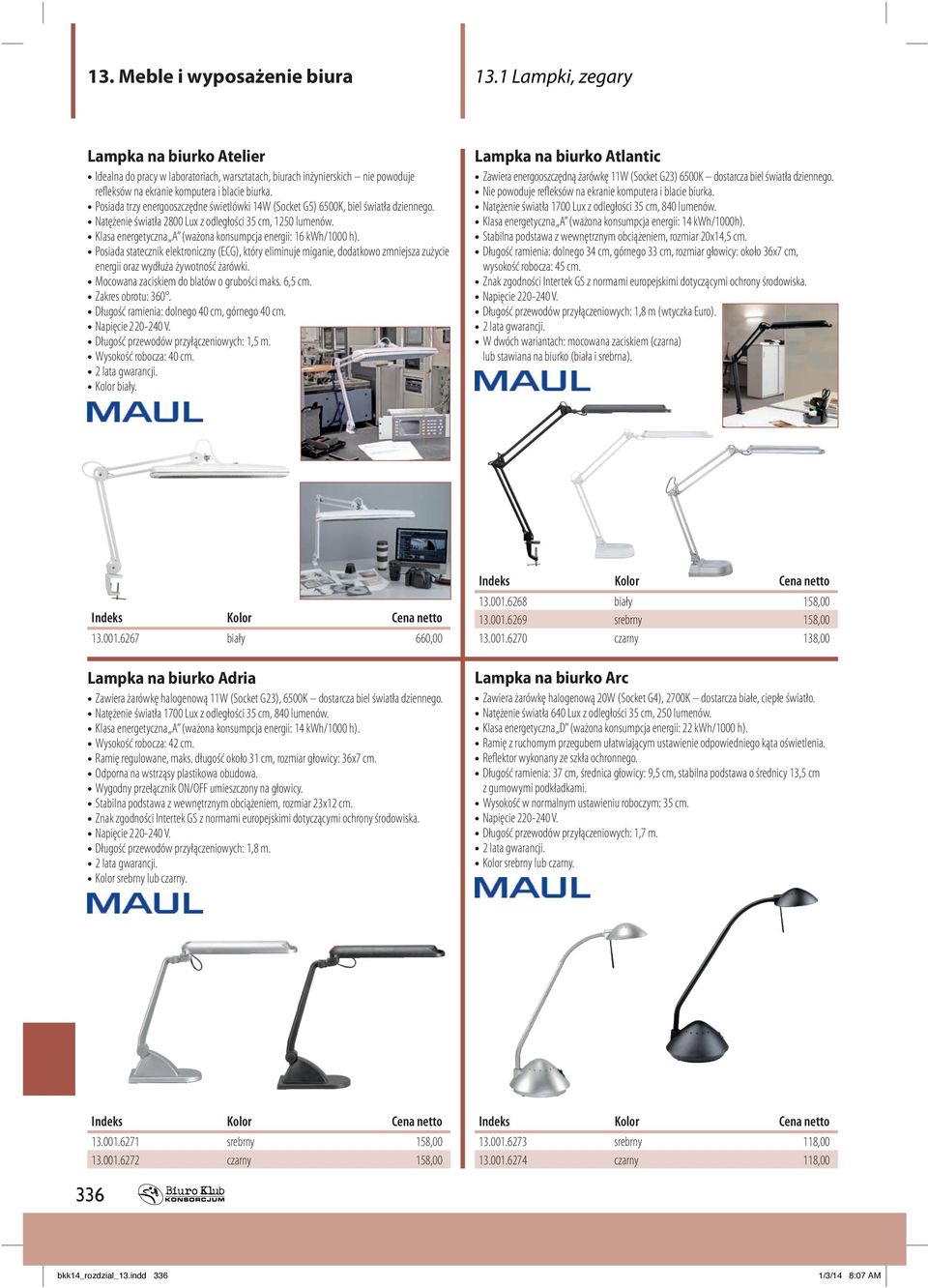 Posiada trzy energooszczędne świetlówki 14W (Socket G5) 6500K, biel światła dziennego. Natężenie światła 2800 Lux z odległości 35 cm, 1250 lumenów.