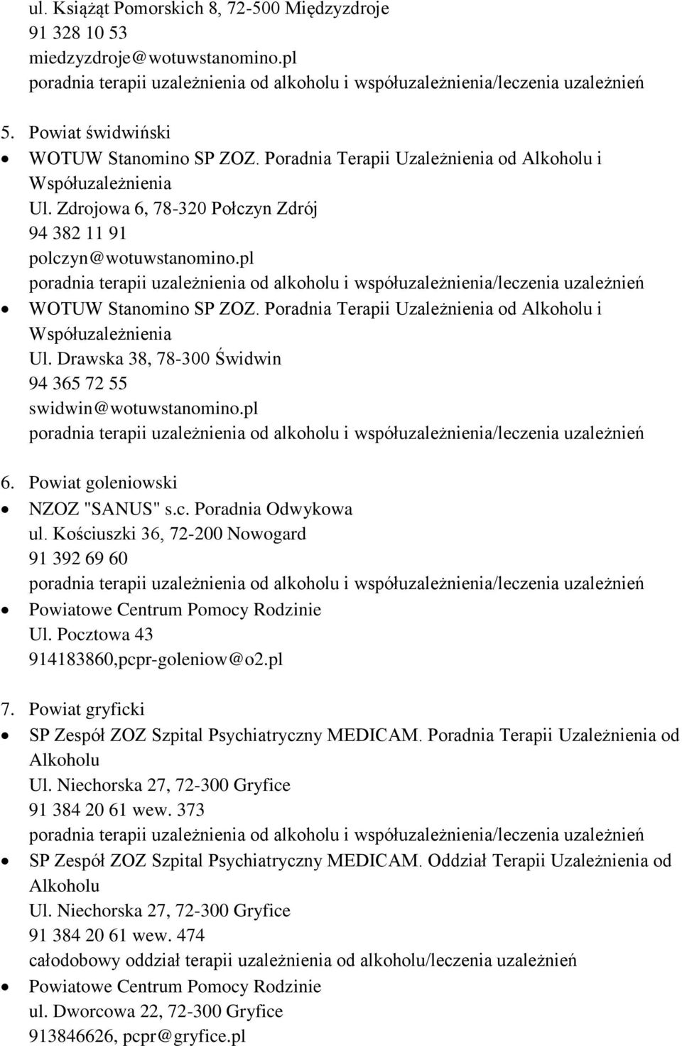 Drawska 38, 78-300 Świdwin 94 365 72 55 swidwin@wotuwstanomino.pl 6. Powiat goleniowski NZOZ "SANUS" s.c. Poradnia Odwykowa ul. Kościuszki 36, 72-200 Nowogard 91 392 69 60 Ul.