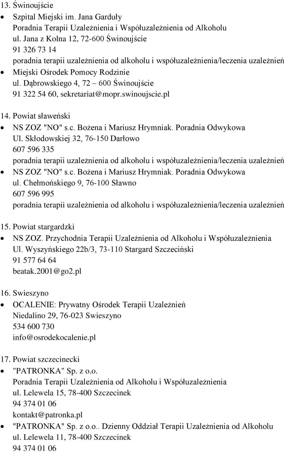 Skłodowskiej 32, 76-150 Darłowo 607 596 335 NS ZOZ "NO" s.c. Bożena i Mariusz Hrymniak. Poradnia Odwykowa ul. Chełmońskiego 9, 76-100 Sławno 607 596 995 15. Powiat stargardzki NS ZOZ.