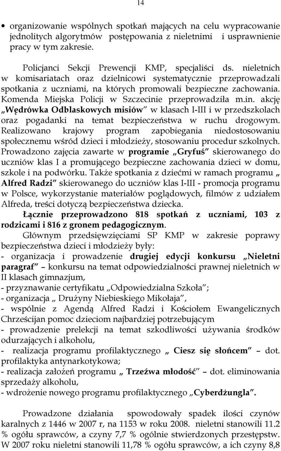 e przeprowadziła m.in. akcję Wędrówka Odblaskowych misiów w klasach I-III i w przedszkolach oraz pogadanki na temat bezpieczeństwa w ruchu drogowym.