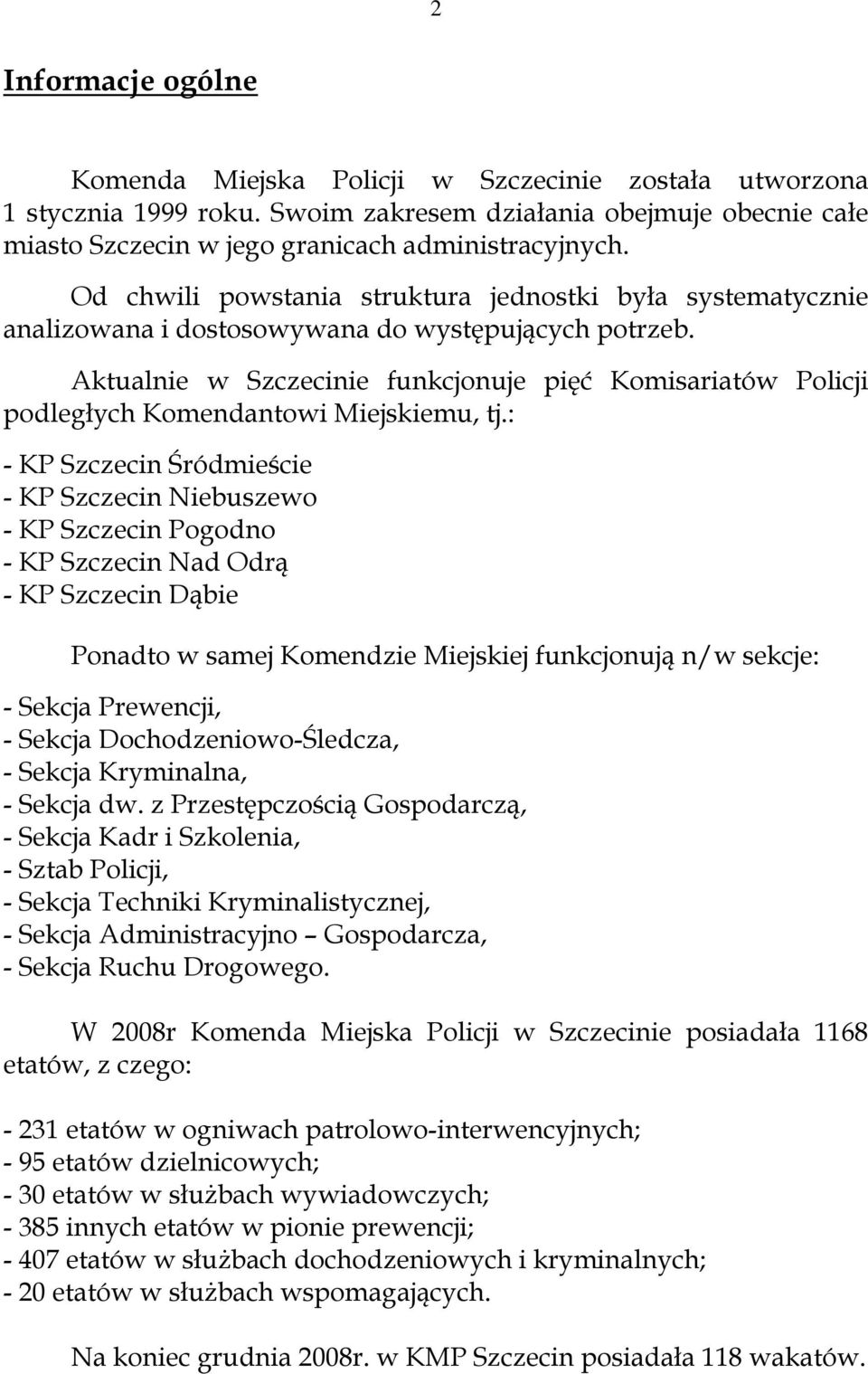 Aktualnie w Szczecinie funkcjonuje pięć Komisariatów Policji podległych Komendantowi Miejskiemu, tj.