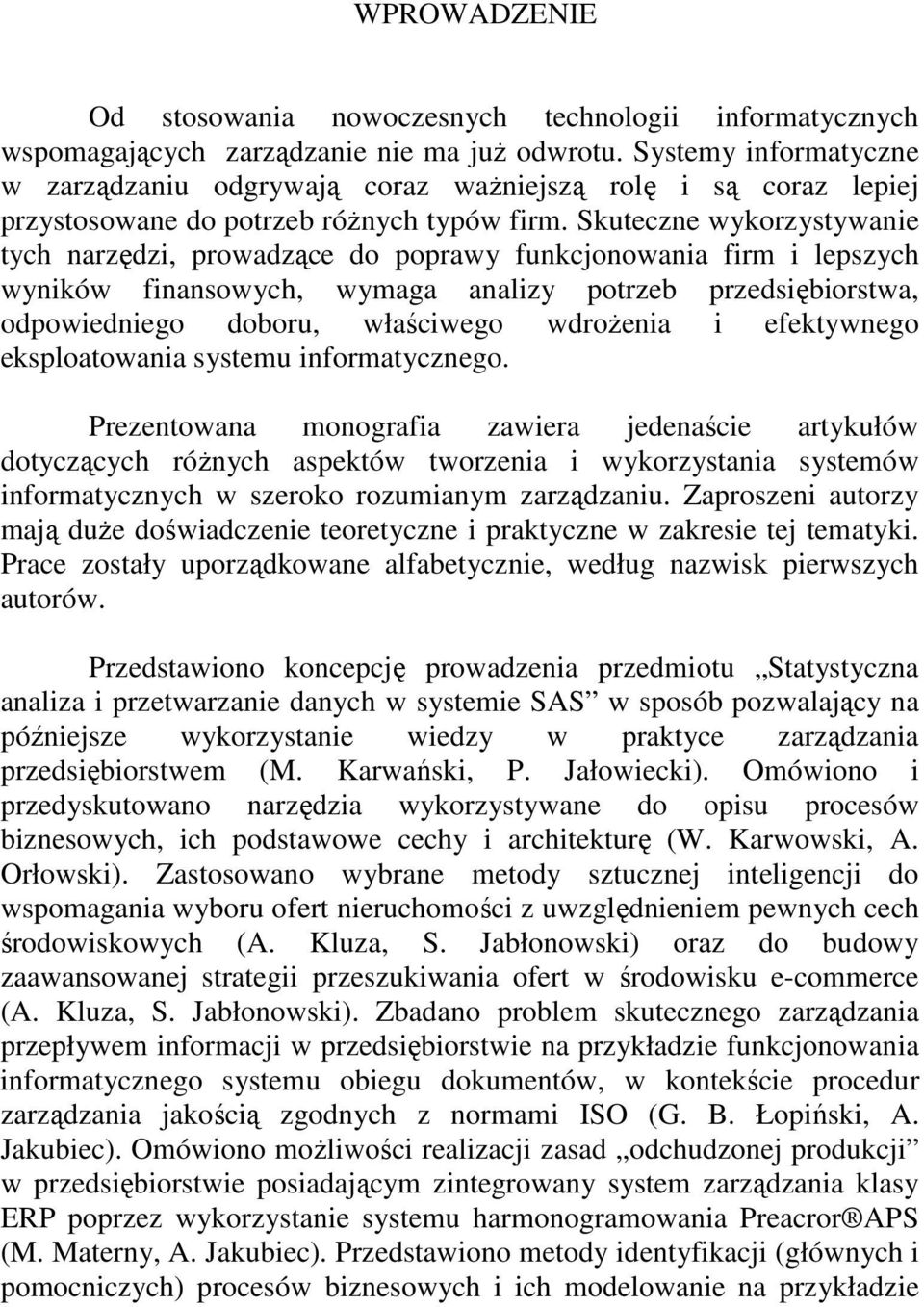 Skuteczne wykorzystywanie tych narzędzi, prowadzące do poprawy funkcjonowania firm i lepszych wyników finansowych, wymaga analizy potrzeb przedsiębiorstwa, odpowiedniego doboru, właściwego wdroŝenia