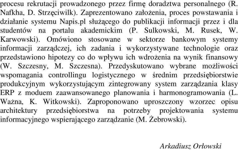 Omówiono stosowane w sektorze bankowym systemy informacji zarządczej, ich zadania i wykorzystywane technologie oraz przedstawiono hipotezy co do wpływu ich wdroŝenia na wynik finansowy (W.