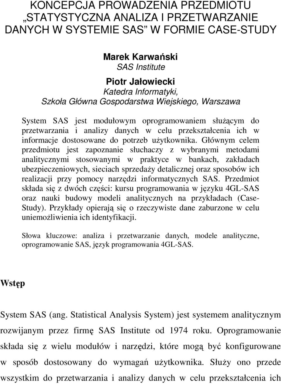 Głównym celem przedmiotu jest zapoznanie słuchaczy z wybranymi metodami analitycznymi stosowanymi w praktyce w bankach, zakładach ubezpieczeniowych, sieciach sprzedaŝy detalicznej oraz sposobów ich