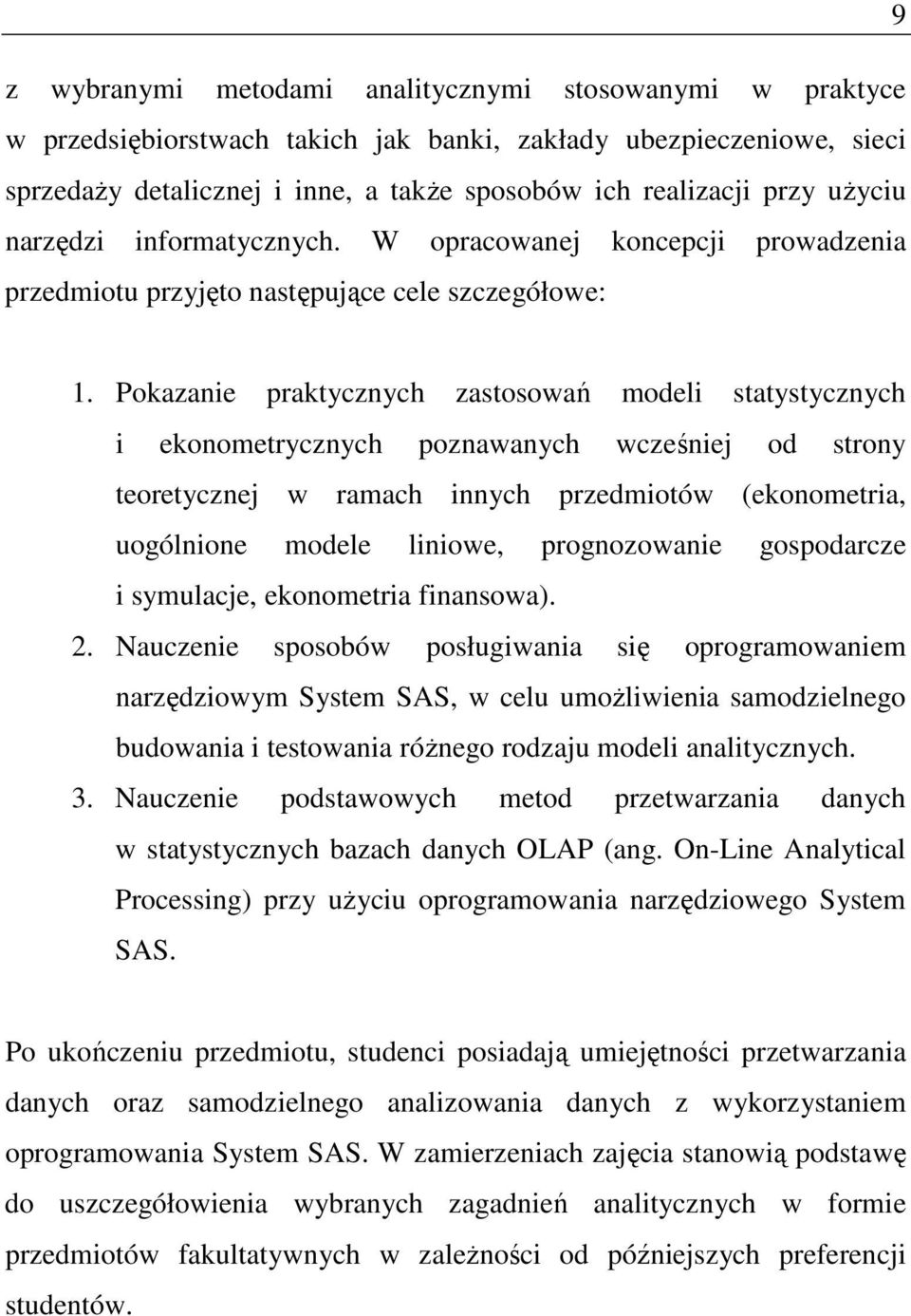 Pokazanie praktycznych zastosowań modeli statystycznych i ekonometrycznych poznawanych wcześniej od strony teoretycznej w ramach innych przedmiotów (ekonometria, uogólnione modele liniowe,