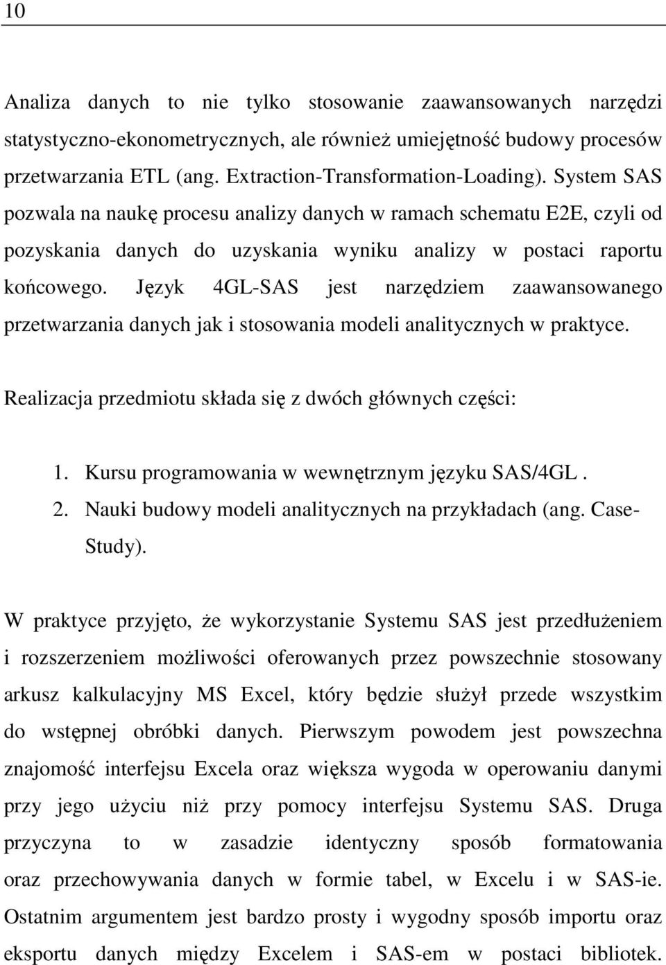 Język 4GL-SAS jest narzędziem zaawansowanego przetwarzania danych jak i stosowania modeli analitycznych w praktyce. Realizacja przedmiotu składa się z dwóch głównych części: 1.