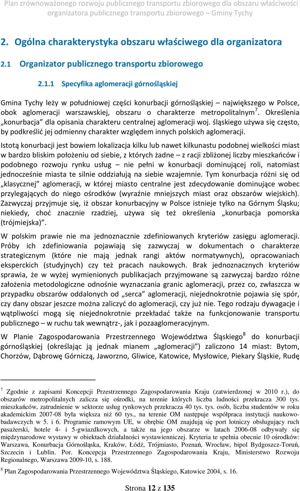 1 Specyfika aglomeracji górnośląskiej Gmina Tychy leży w południowej części konurbacji górnośląskiej największego w Polsce, obok aglomeracji warszawskiej, obszaru o charakterze metropolitalnym 7.