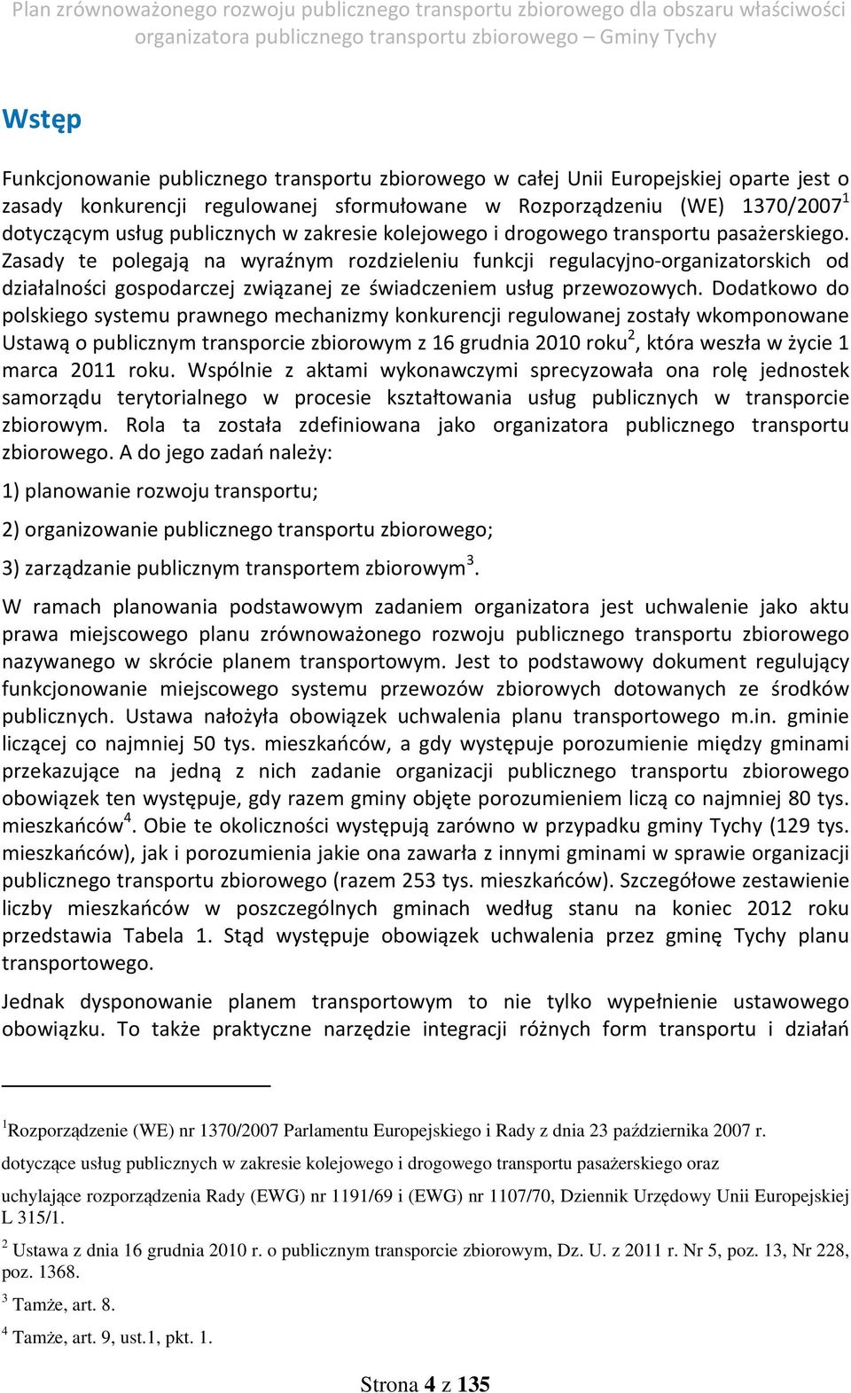 Zasady te polegają na wyraźnym rozdzieleniu funkcji regulacyjno-organizatorskich od działalności gospodarczej związanej ze świadczeniem usług przewozowych.