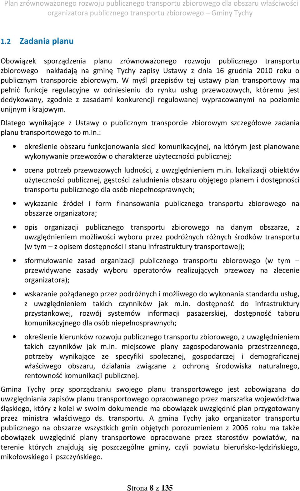 W myśl przepisów tej ustawy plan transportowy ma pełnić funkcje regulacyjne w odniesieniu do rynku usług przewozowych, któremu jest dedykowany, zgodnie z zasadami konkurencji regulowanej