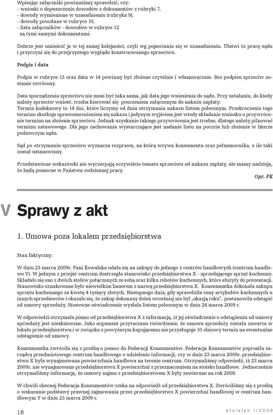 Ułatwi to pracę sądu i przyczyni się do przejrzystego wyglądu konstruowanego sprzeciwu. Podpis i data Podpis w rubryce 13 oraz data w 14 powinny być złożone czytelnie i własnoręcznie.