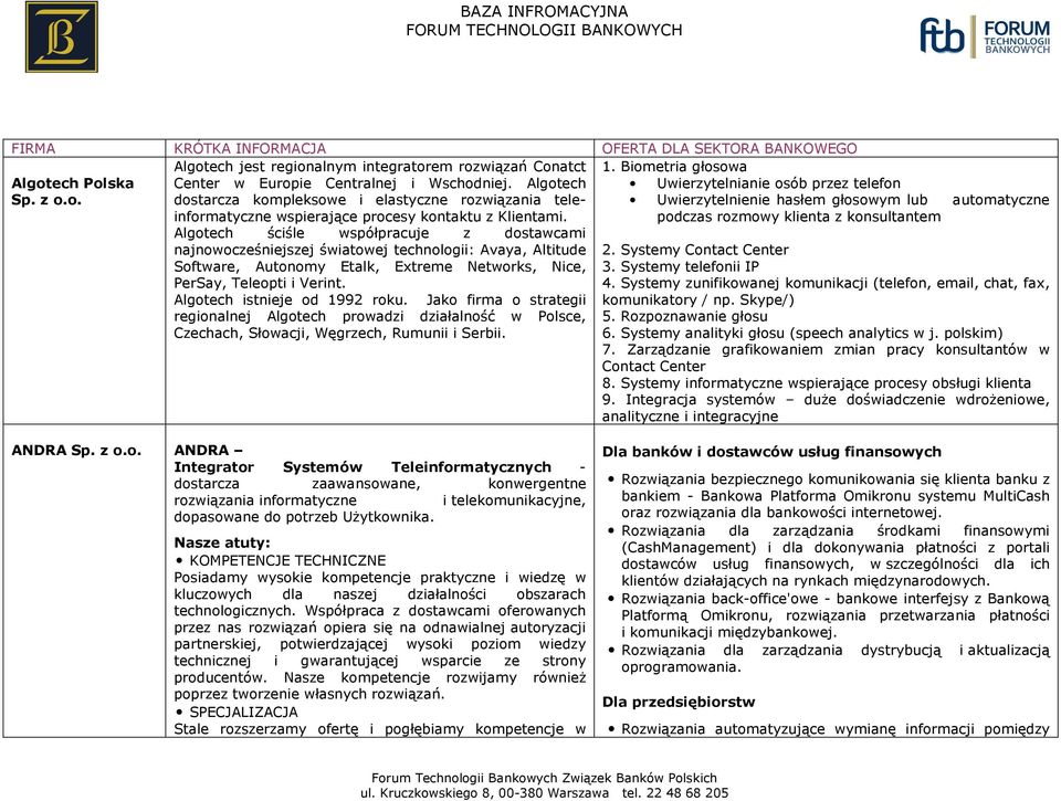 Algotech ściśle współpracuje z dostawcami najnowocześniejszej światowej technologii: Avaya, Altitude Software, Autonomy Etalk, Extreme Networks, Nice, PerSay, Teleopti i Verint.