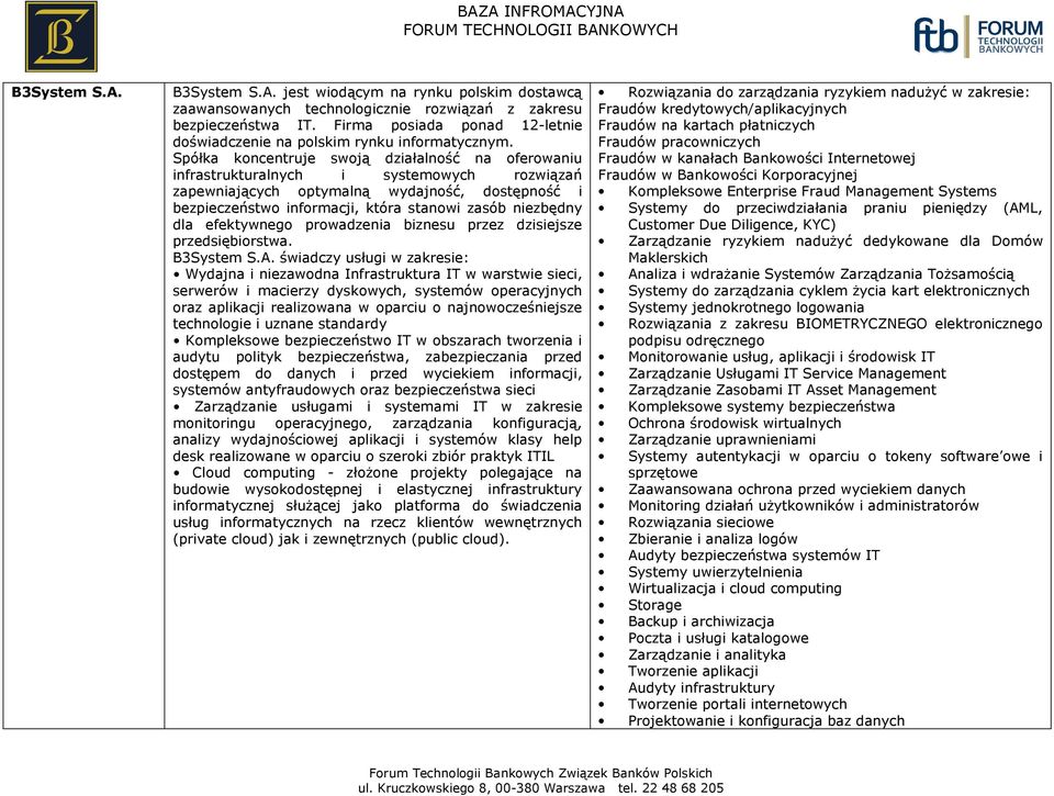 Spółka koncentruje swoją działalność na oferowaniu infrastrukturalnych i systemowych rozwiązań zapewniających optymalną wydajność, dostępność i bezpieczeństwo informacji, która stanowi zasób