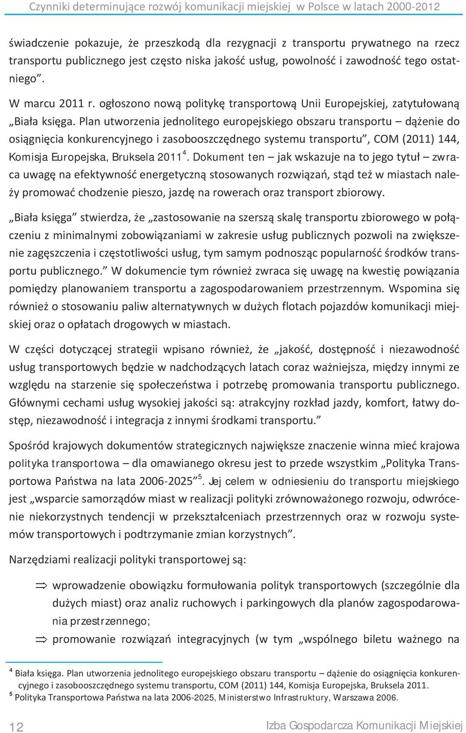 Plan utworzenia jednolitego europejskiego obszaru transportu dążenie do osiągnięcia konkurencyjnego i zasobooszczędnego systemu transportu, COM (2011) 144, Komisja Europejska, Bruksela 2011 4.