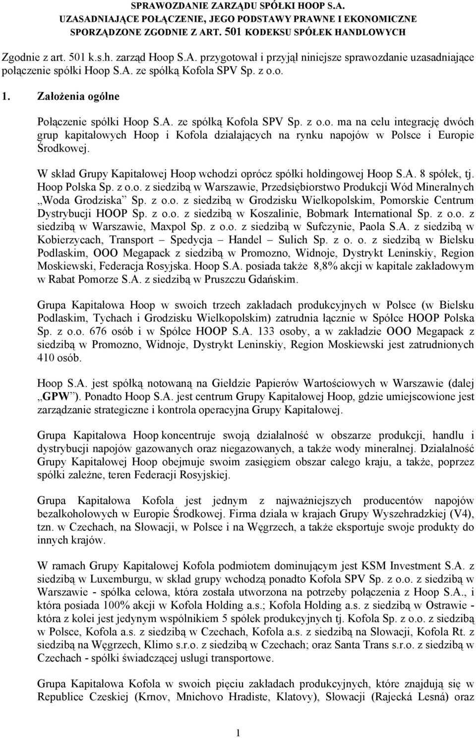 W skład Grupy Kapitałowej Hoop wchodzi oprócz spółki holdingowej Hoop S.A. 8 spółek, tj. Hoop Polska Sp. z o.o. z siedzibą w Warszawie, Przedsiębiorstwo Produkcji Wód Mineralnych Woda Grodziska Sp.