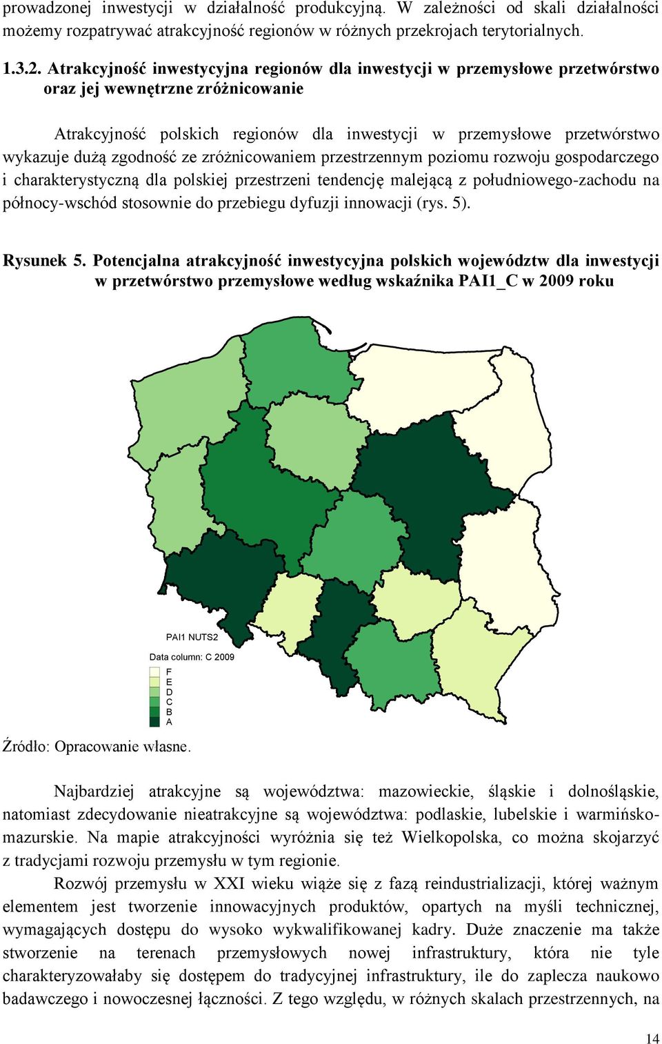 zgodność ze zróżnicowaniem przestrzennym poziomu rozwoju gospodarczego i charakterystyczną dla polskiej przestrzeni tendencję malejącą z południowego-zachodu na północy-wschód stosownie do przebiegu