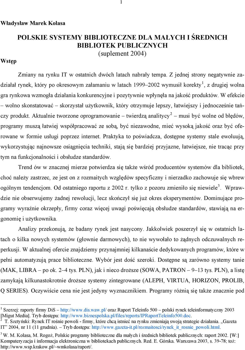 jakość produktów. W efekcie wolno skonstatować skorzystał użytkownik, który otrzymuje lepszy, łatwiejszy i jednocześnie tańczy produkt.