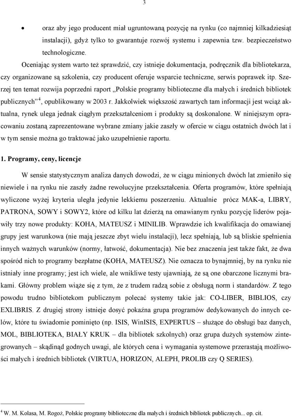 Szerzej ten temat rozwija poprzedni raport Polskie programy biblioteczne dla małych i średnich bibliotek publicznych 4, opublikowany w 2003 r.