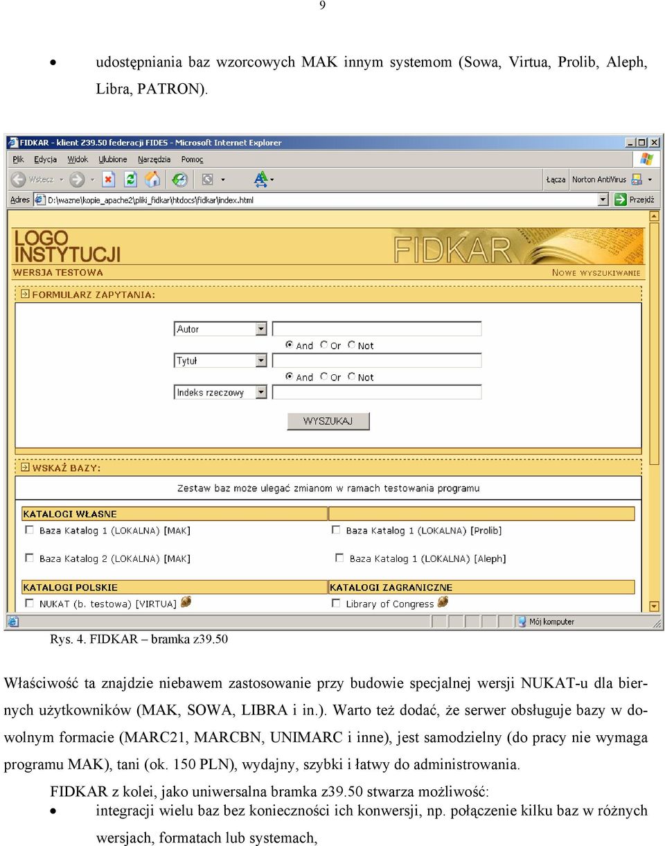 Warto też dodać, że serwer obsługuje bazy w dowolnym formacie (MARC21, MARCBN, UNIMARC i inne), jest samodzielny (do pracy nie wymaga programu MAK), tani (ok.