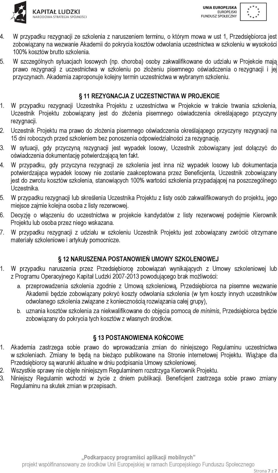 choroba) osoby zakwalifikowane do udziału w Projekcie mają prawo rezygnacji z uczestnictwa w szkoleniu po złożeniu pisemnego oświadczenia o rezygnacji i jej przyczynach.