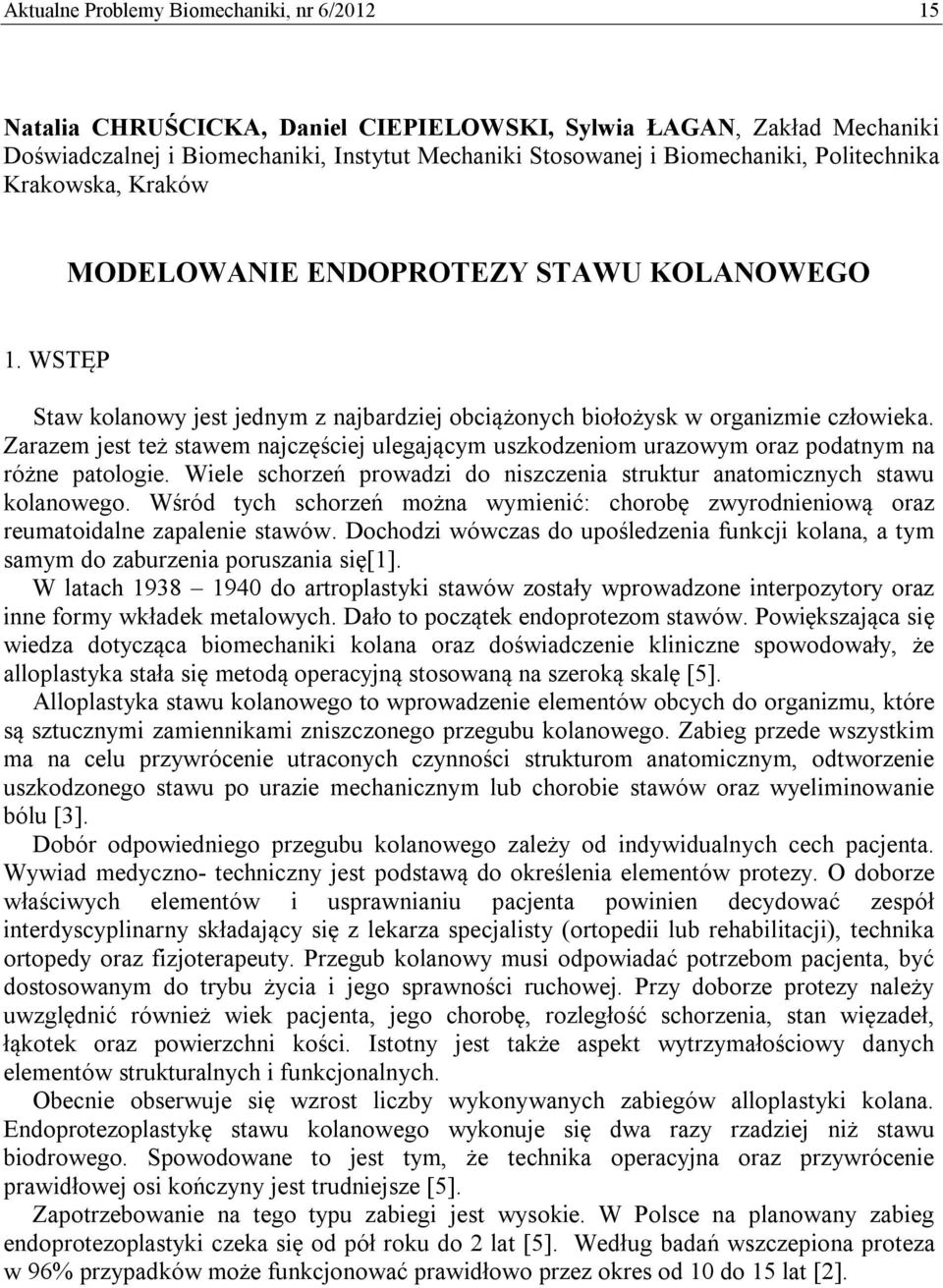 Zarazem jest też stawem najczęściej ulegającym uszkodzeniom urazowym oraz podatnym na różne patologie. Wiele schorzeń prowadzi do niszczenia struktur anatomicznych stawu kolanowego.