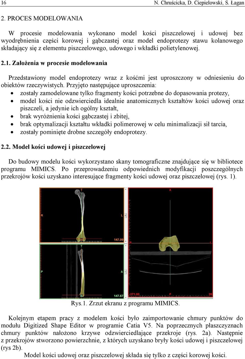 piszczelowego, udowego i wkładki polietylenowej. 2.1. Założenia w procesie modelowania Przedstawiony model endoprotezy wraz z kośćmi jest uproszczony w odniesieniu do obiektów rzeczywistych.