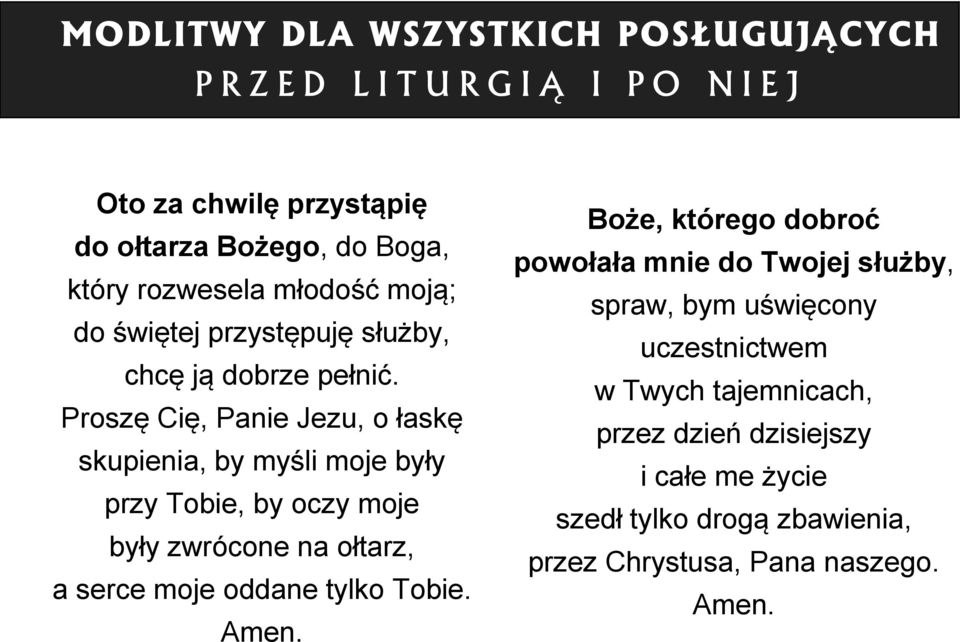 Proszę Cię, Panie Jezu, o łaskę skupienia, by myśli moje były przy Tobie, by oczy moje były zwrócone na ołtarz, a serce moje oddane tylko Tobie.