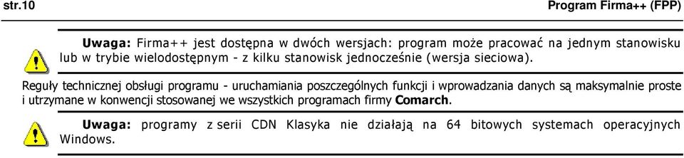 Reguły technicznej obsługi programu - uruchamiania poszczególnych funkcji i wprowadzania danych są maksymalnie proste i