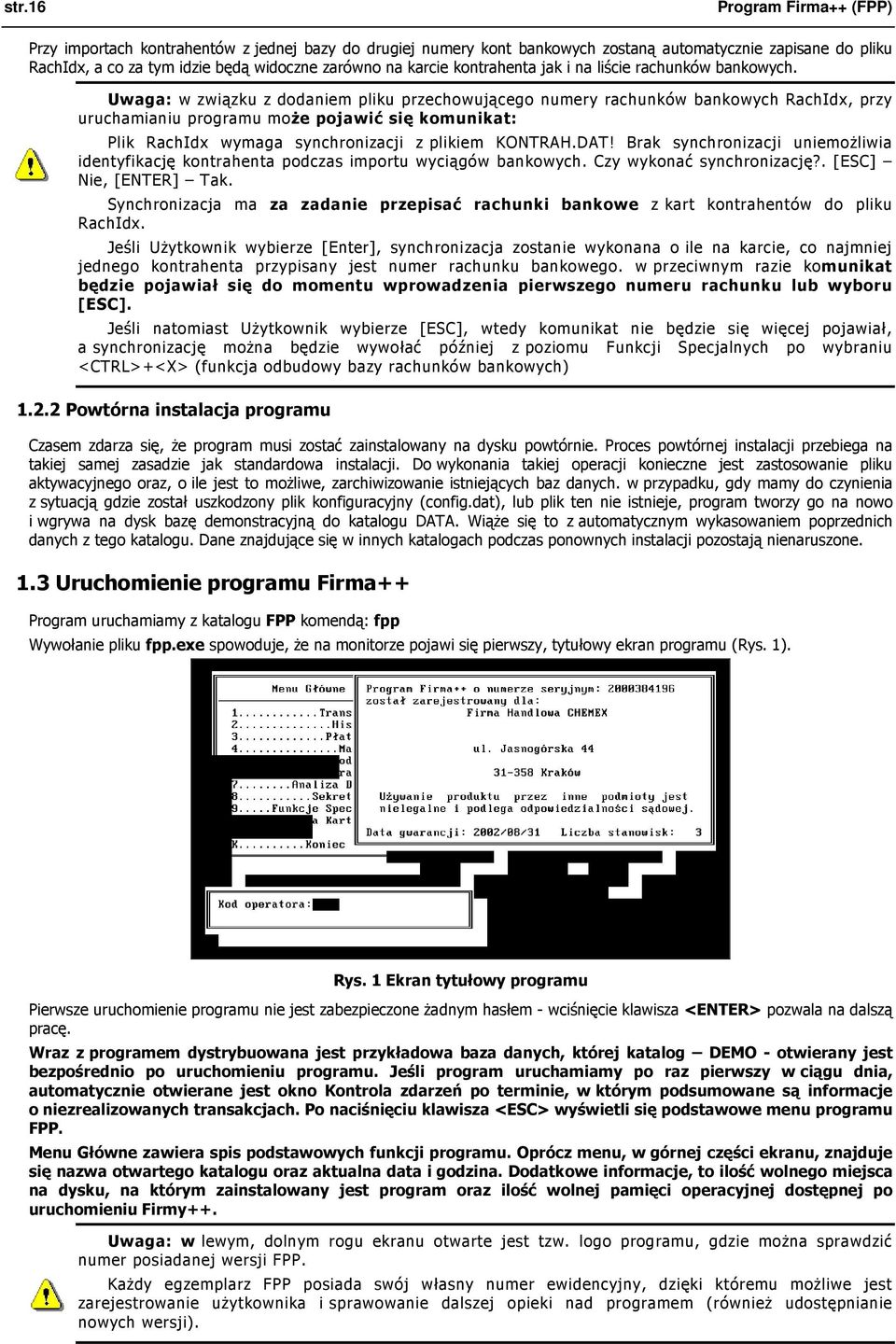 Uwaga: w związku z dodaniem pliku przechowującego numery rachunków bankowych RachIdx, przy uruchamianiu programu moŝe pojawić się komunikat: Plik RachIdx wymaga synchronizacji z plikiem KONTRAH.DAT!