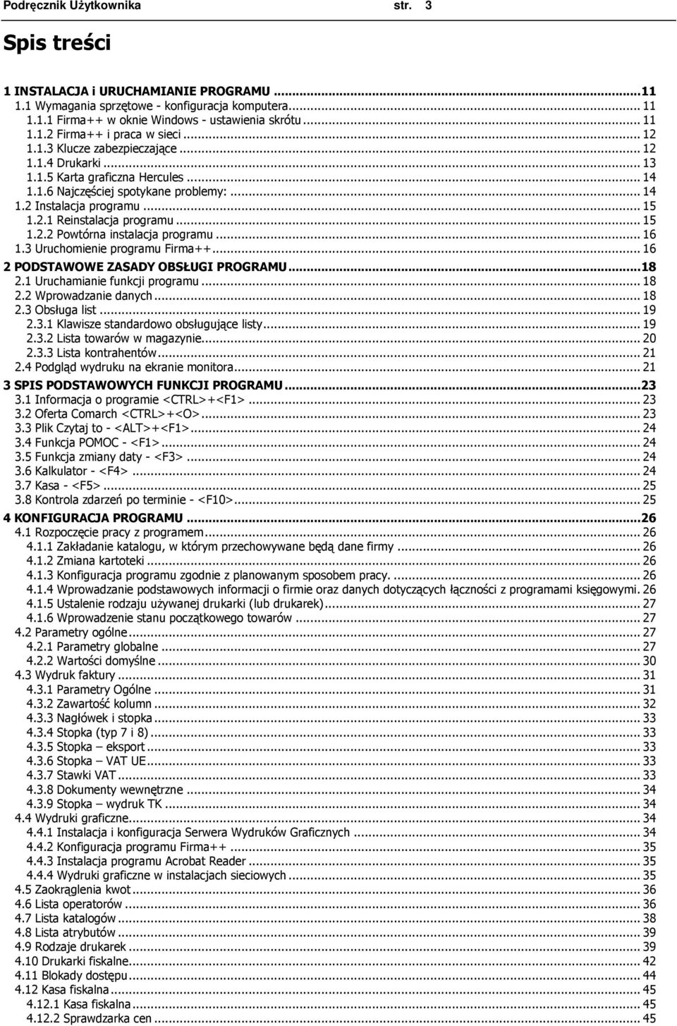 .. 15 1.2.2 Powtórna instalacja programu... 16 1.3 Uruchomienie programu Firma++... 16 2 PODSTAWOWE ZASADY OBSŁUGI PROGRAMU...18 2.1 Uruchamianie funkcji programu... 18 2.2 Wprowadzanie danych... 18 2.3 Obsługa list.